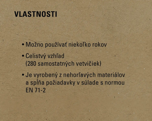 Vlastnosti: Možno používať niekoľko rokov, celistvý vzhľad (280 samostatných vetvičiek), je vyrobený z nehorľavých materiálov a spĺňa požiadavky v súlade s normou EN 71-2