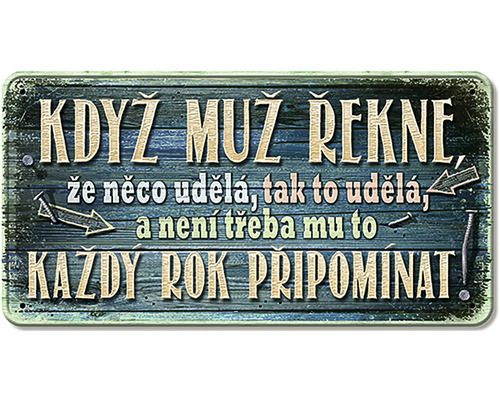 Ozdobná tabuľa s textom: Keď muž povie, že niečo urobí, tak to urobí. Netreba mu to každý rok pripomínať.