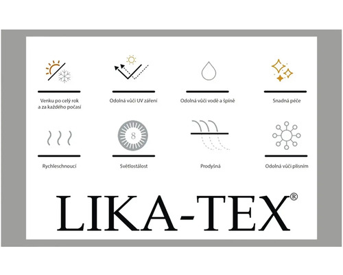 Vlastnosti LIKA-TEX: vonku po celý rok, odolné voči UV žiareniu, odolné voči vode a nečistotám, jednoduchá údržba, rýchloschnúce, svetlostále, priedušné, odolné voči plesniam